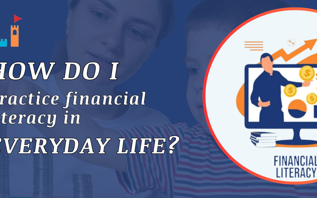 How do I practice financial literacy in my everyday life?